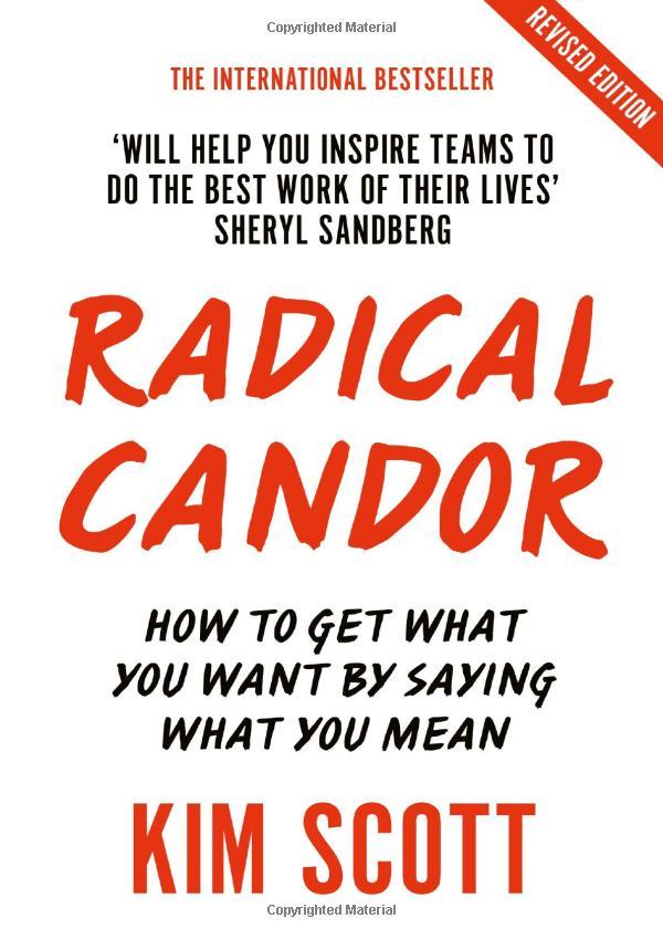 Radical Candor: How To Get What You Want By Saying What You Mean