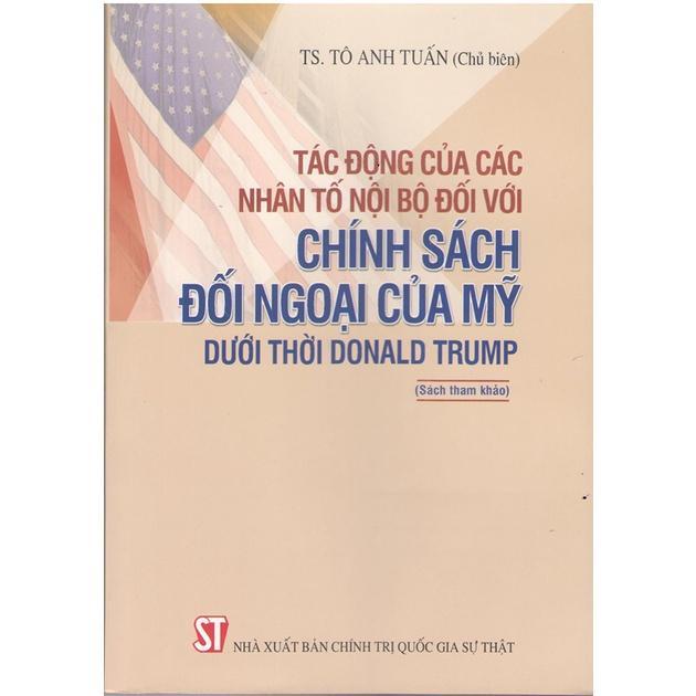 Sách - Tác Động Của Các Nhân Tố Nội Bộ Đối Với Chính Sách Đối Ngoại Của Mỹ Dưới Thời Donald Trump - NXB Chính Trị Quốc Gia