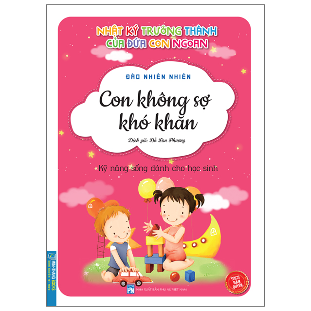 Nhật Ký Trưởng Thành Của Đứa Con Ngoan (Kỹ Năng Sống Dành Cho Học Sinh) - Con Không Sợ Khó Khăn