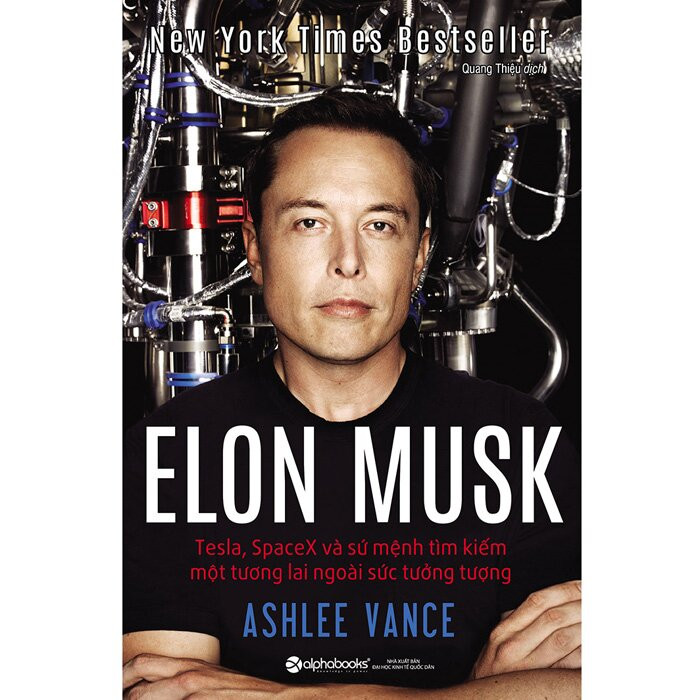 Elon Musk: Tesla, SpaceX Và Sứ Mệnh Tìm Kiếm Một Tương Lai Ngoài Sức Tưởng Tượng - Ashlee Vance - Quang Thiệu dịch -
