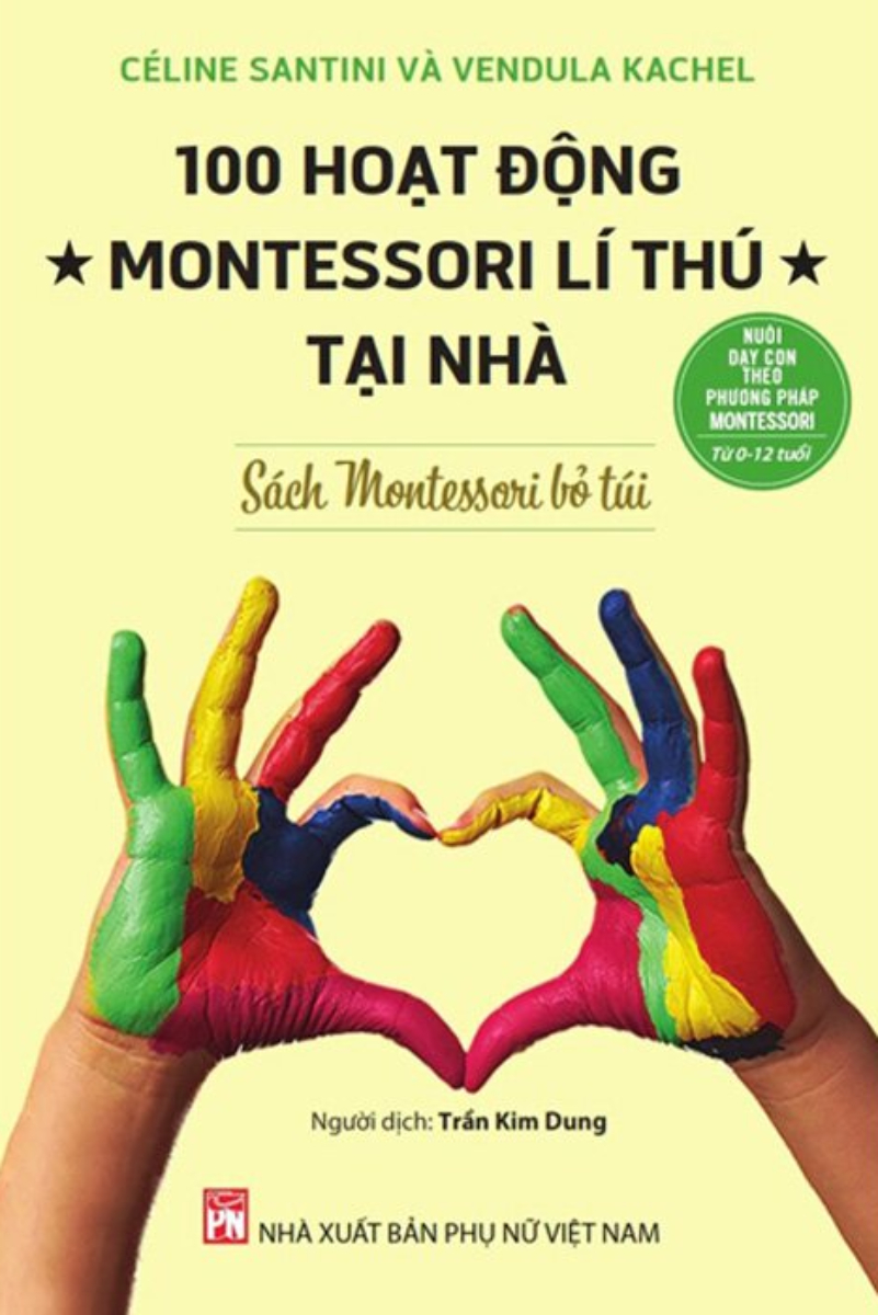 Nuôi Dạy Con Theo Phương Pháp Montessori Từ 0-12 Tuổi - Sách Montessori Bỏ Túi - 100 Hoạt Động Montessori Lí Thú Tại Nhà_PNU