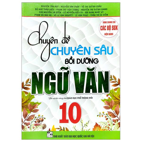 Chuyên Đề Chuyên Sâu Bồi Dưỡng Ngữ Văn 10 (Biên Soạn Theo Chương Trinh GDPT Mới) (Dùng Chung Cho Các Bộ SGK Hiện Hành)