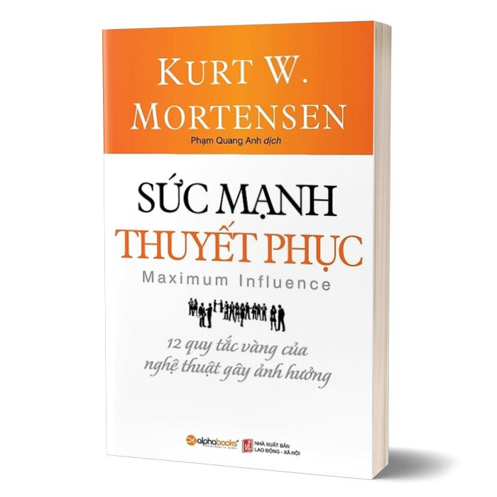 Sức Mạnh Thuyết Phục - 12 Quy Tắc Vàng Của Nghệ Thuật Gây Ảnh Hưởng - Kurt W. Mortensen - Phạm Quang Anh dịch - Tái bản 2023 - (bìa mềm)