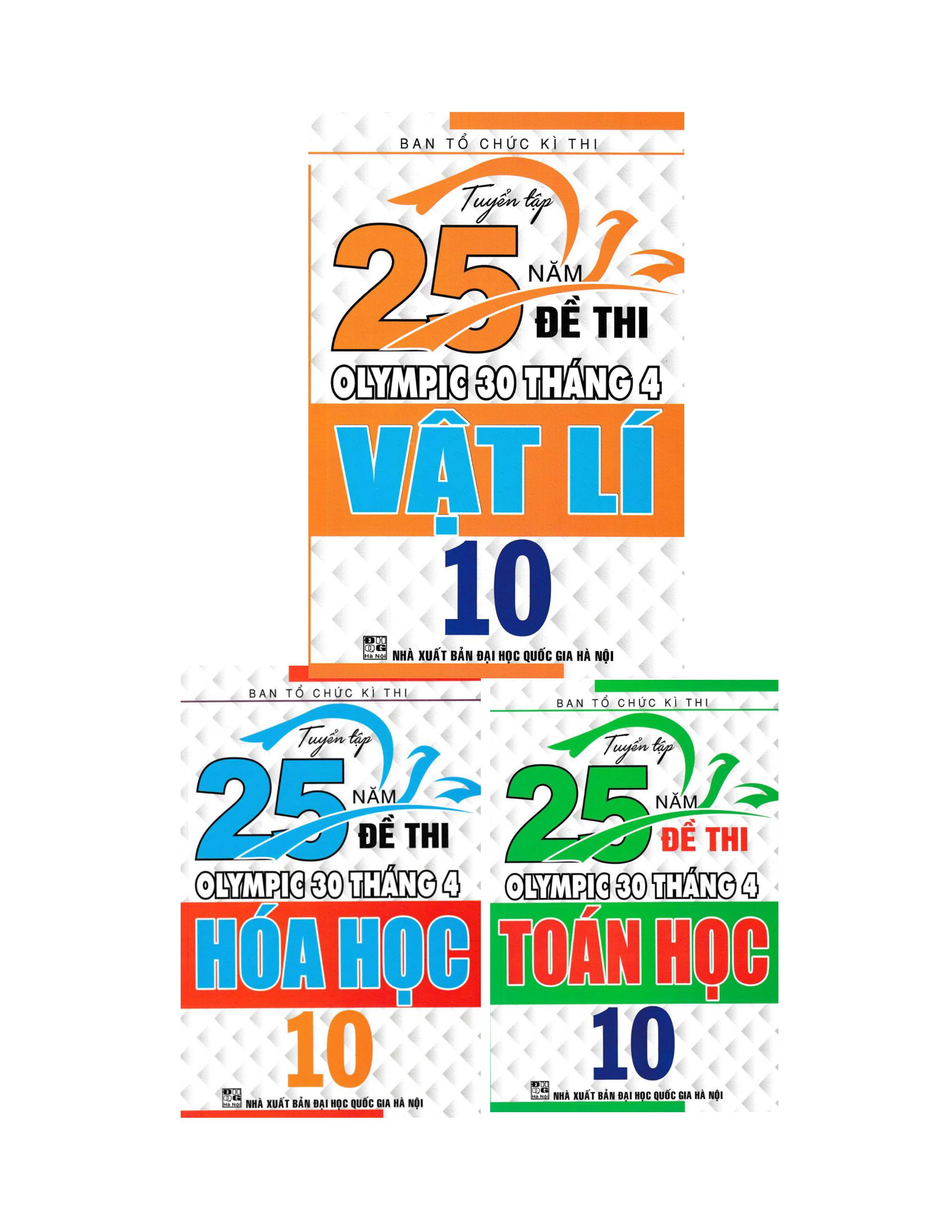 TUYỂN TẬP 25 NĂM ĐỀ THI OLYMPIC 30 THÁNG 4 VẬT LÍ + TOÁN HỌC + HÓA HỌC 10