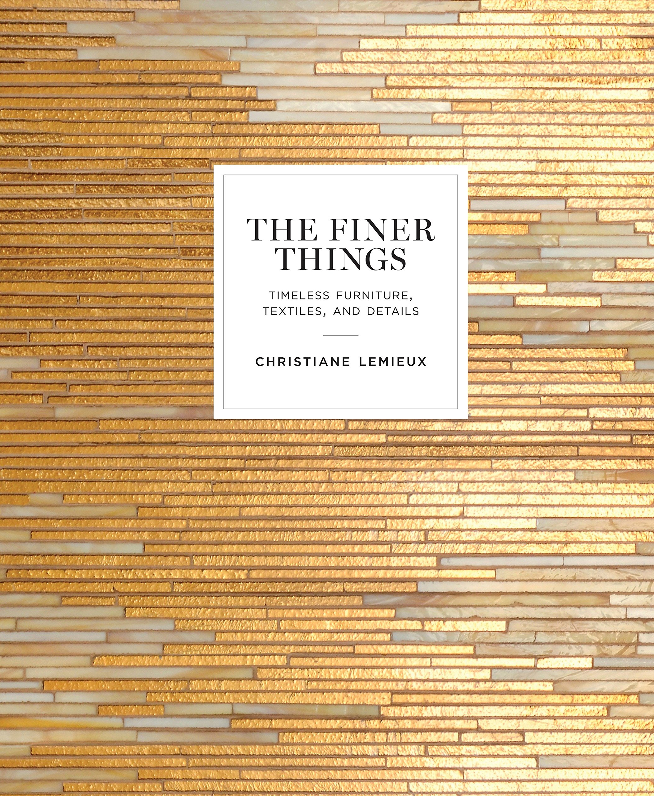 The Finer Things : Timeless Furniture, Textiles, and Details