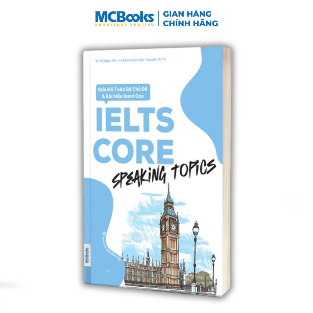 Sách - IELTS CORE: Speaking Topics - Giải Mã Toàn Bộ Chủ Đề &amp; Bài Mẫu Band Cao