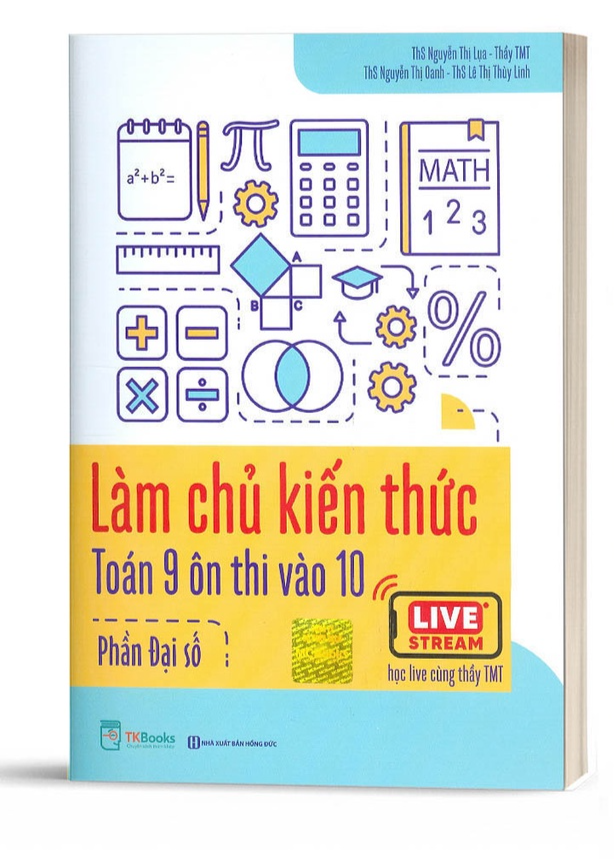 Làm chủ kiến thức toán 9 ôn thi vào 10 - Phần Đại số - Học kèm App - Bản Quyền