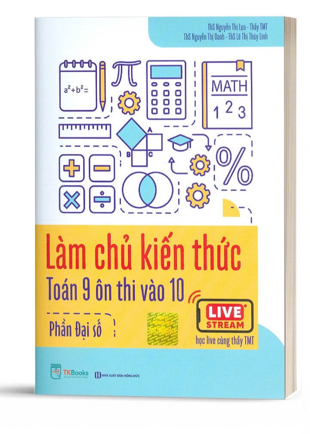 Làm chủ kiến thức toán 9 ôn thi vào 10 - Phần Đại số  - Học kèm App  - Bản Quyền