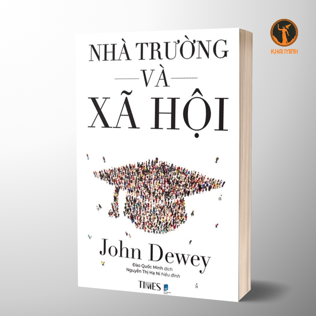 NHÀ TRƯỜNG VÀ XÃ HỘI (The School and Society) - John Dewey - Đào Quốc Minh dịch, Nguyễn Thị Hạ Ni hiệu đính (bìa mềm)