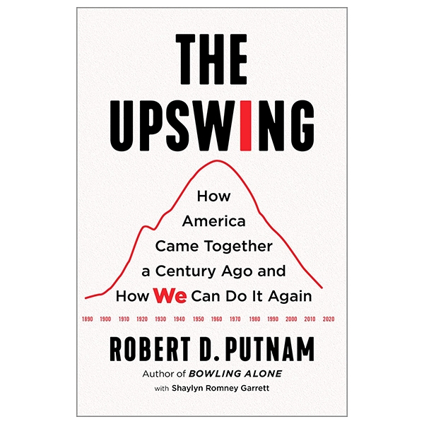 The Upswing: How America Came Together A Century Ago And How We Can Do It Again