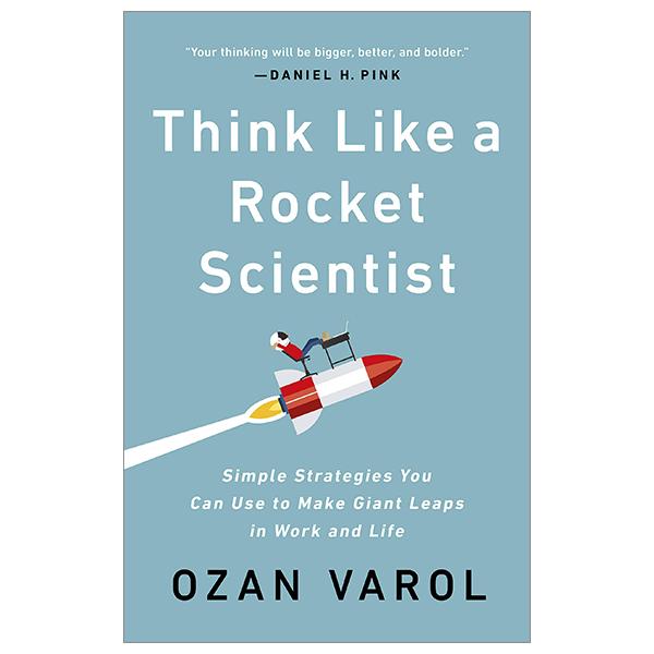 Think Like A Rocket Scientist: Simple Strategies You Can Use To Make Giant Leaps In Work And Life