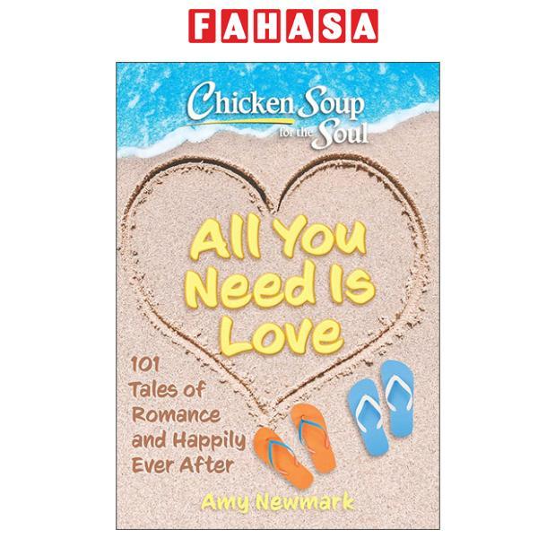Sách ngoại văn: Chicken Soup For The Soul - All You Need Is Love - 101 Tales Of Romance And Happily Ever After