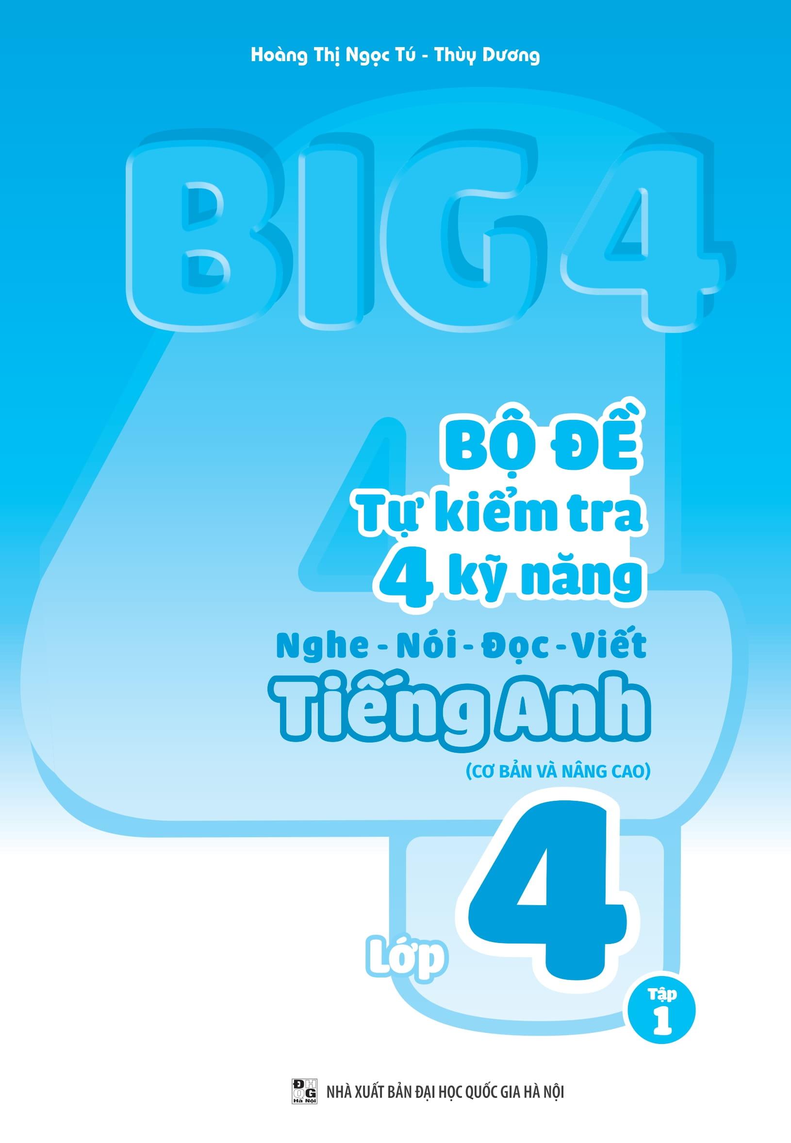 Big 4 - Bộ Đề Tự Kiểm Tra 4 Kỹ Năng Nghe-Nói-Đọc-Viết Tiếng Anh Lớp 4 - Tập 1 (Cơ Bản Và Nâng Cao)