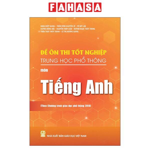 Sách - Đề Ôn Thi Tốt Nghiệp Trung Học Phổ Thông - Môn Tiếng Anh (Theo Chương Trình Giáo Dục Phổ Thông 2018)