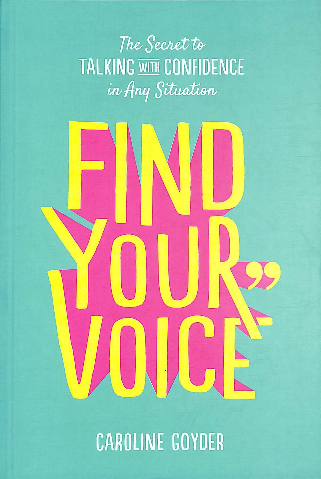 Find Your Voice: The Secret To Talking With Confidence In Any Situation