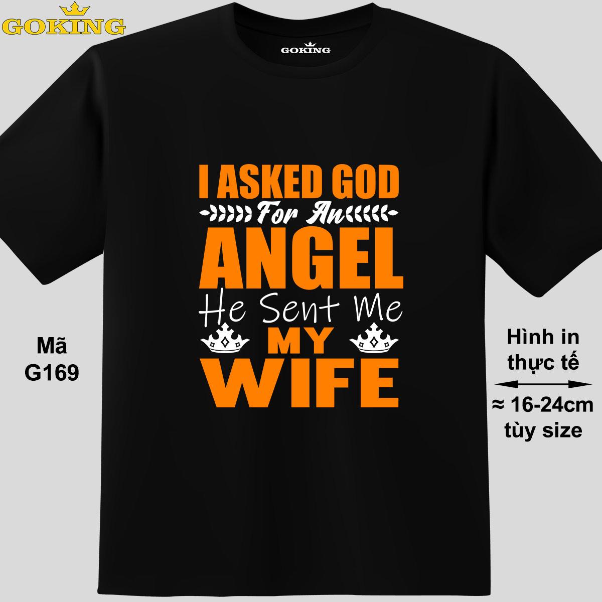Áo thun nịnh vợ. I Asked God For An Angel He Sent Me My Wife, mã G169. Áo phông nam thoát nhiệt GOKING hàng hiệu cao cấp