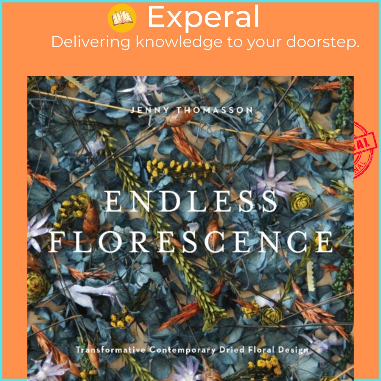 Sách - Endless Florescence - Transformative Contemporary Dried Floral Design by Jenny Thomasson (UK edition, hardcover)