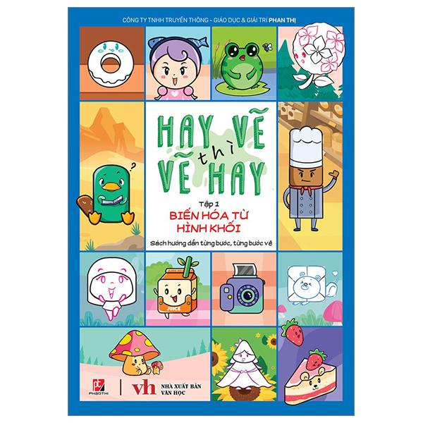 Sách - Hay Vẽ Thì Vẽ Hay - Tập 1 - Biến Hóa Từ Hình Khối