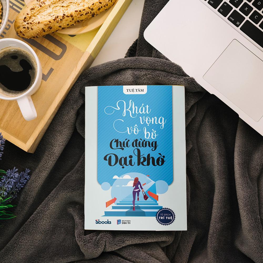 Sách - Khát Vọng Vô Bờ Chứ Đừng Dại Khờ (Tuệ Tâm) - Sbooks