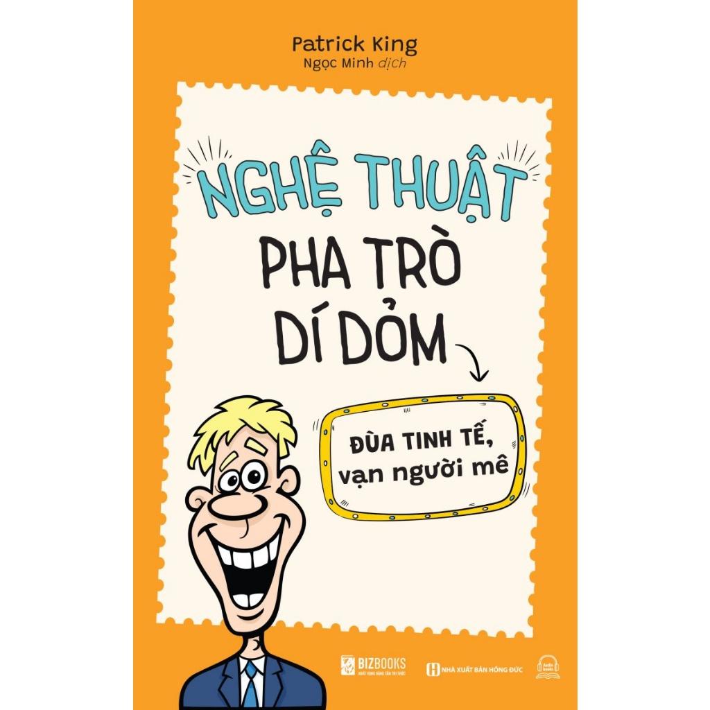 Nghệ Thuật Pha Trò Dí Dỏm: Đùa Tinh Tế, Vạn Người Mê - Từ Bắt Chuyện, Đến Hài Hước, Đến Thu Hút - Bản Quyền