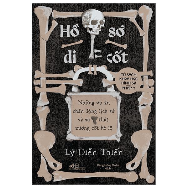 Sách - Hồ Sơ Di Cốt - Những Vụ Án Chấn Động Lịch Sử Và Sự Thật Xương Cốt Hé Lộ