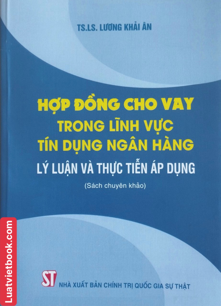 Hợp Đồng Cho Vay Trong Lĩnh Vực Tín Dụng Ngân Hàng - Lý Luận Và Thực Tiễn Áp Dụng