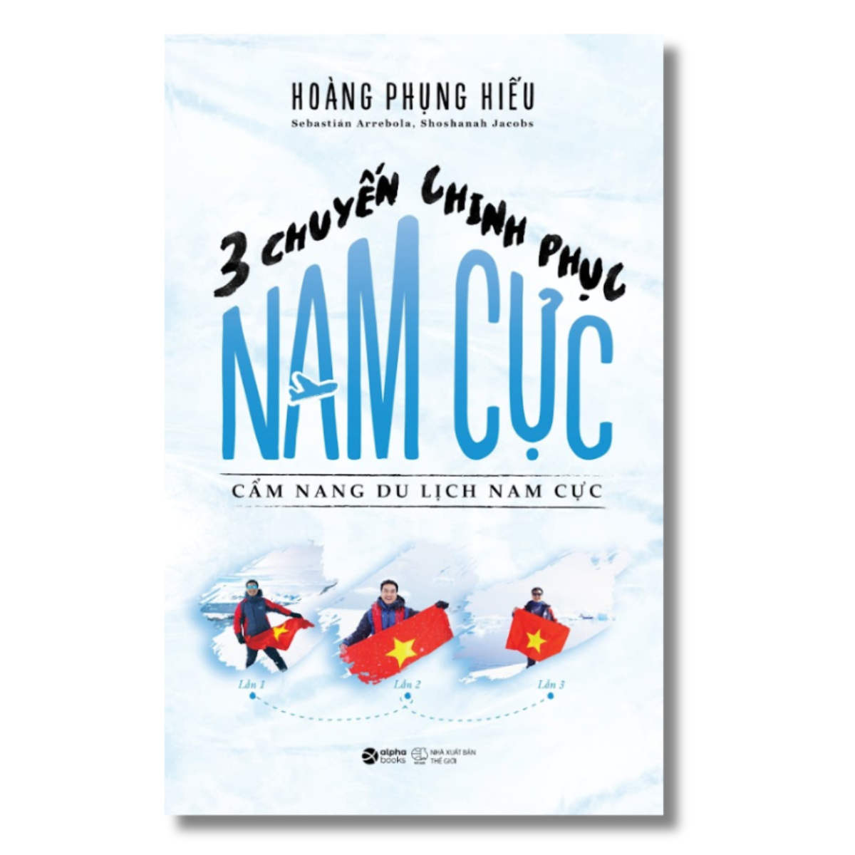 3 Chuyến Chinh Phục Nam Cực - Cẩm Nang Du Lịch Nam Cực (Hoàng Phụng Hiếu)