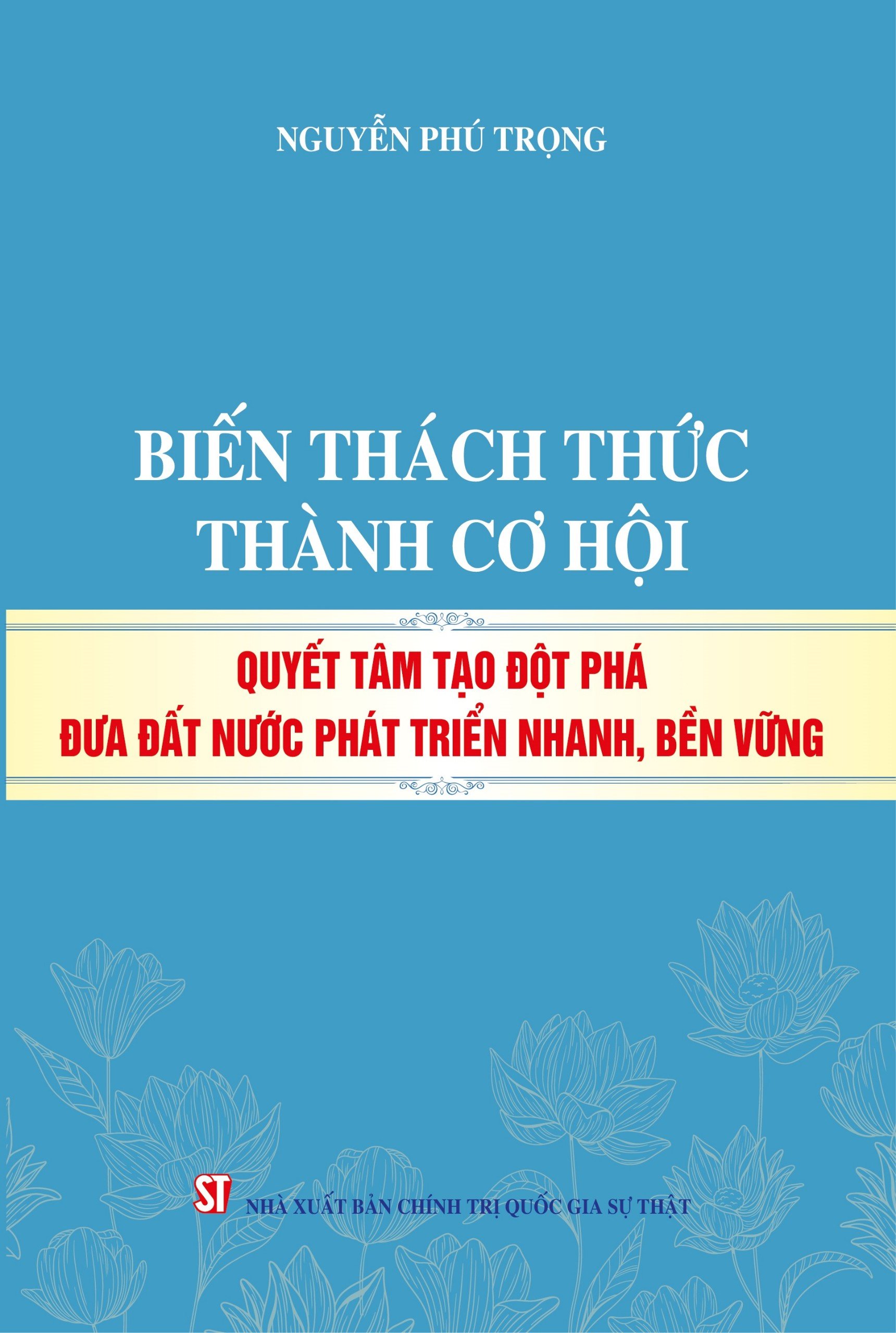 Biến thách thức thành cơ hội Quyết tâm đột phá đưa đất nước phát triển nhanh, bền vững