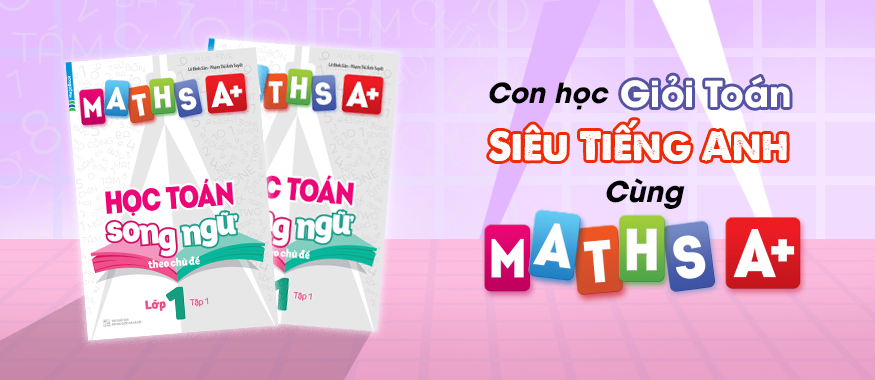 Maths A+ Học Toán Song Ngữ Theo Chủ Đề Lớp 1 (Tập 1)