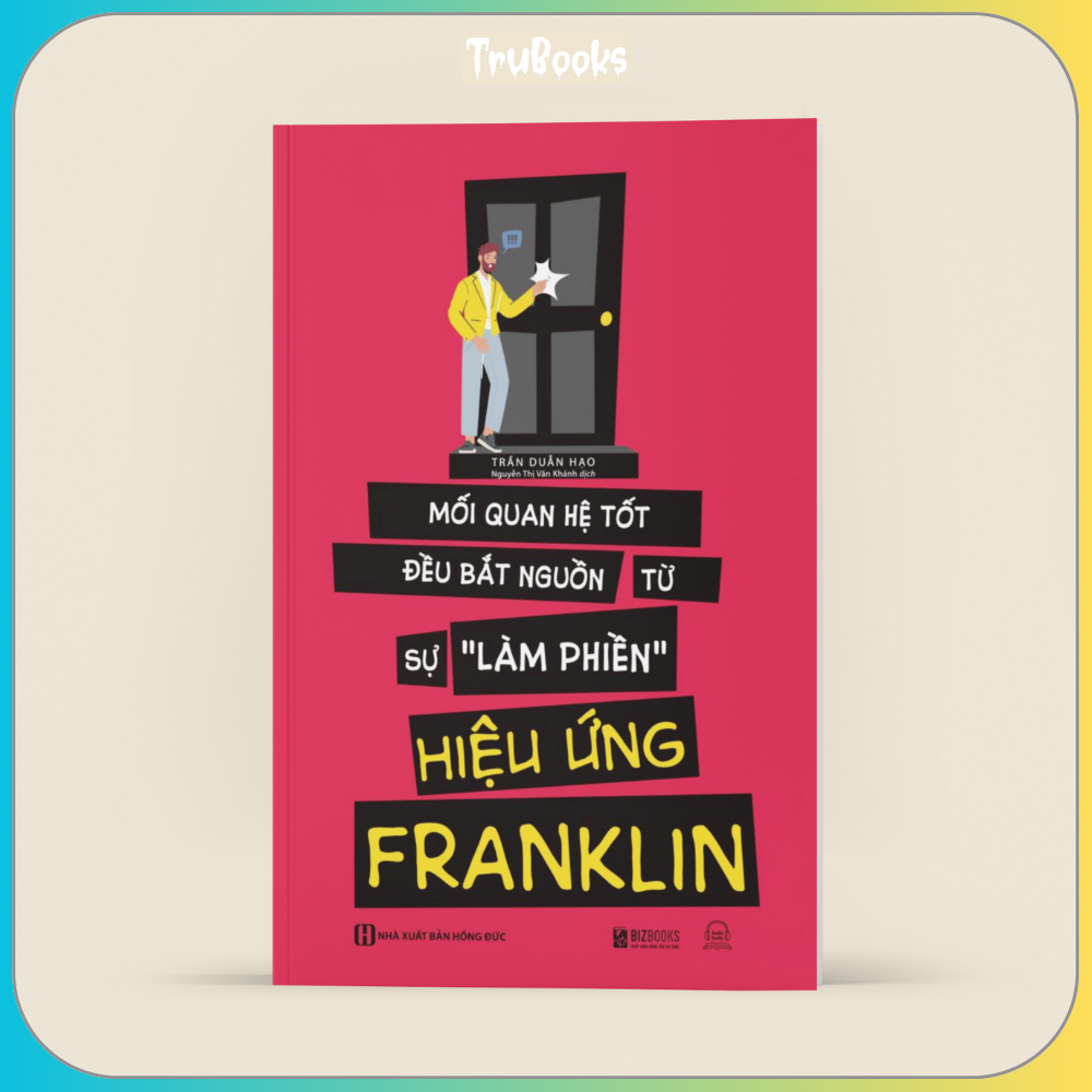 Hiệu Ứng Franklin - Mối Quan Hệ Tốt Bắt Nguồn Từ Sự Làm Phiền