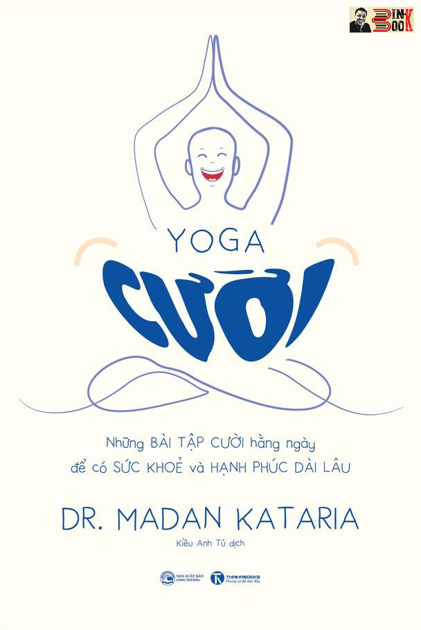 YOGA CƯỜI - Những bài tập cười hàng ngày để có sức khoẻ và hạnh phúc dài lâu - Madan Kataria, M.D &amp; Andrew Weil, M.D –Kiều Anh Tú dịch - Thái Hà -Nhà Xuất Bản Công Thương