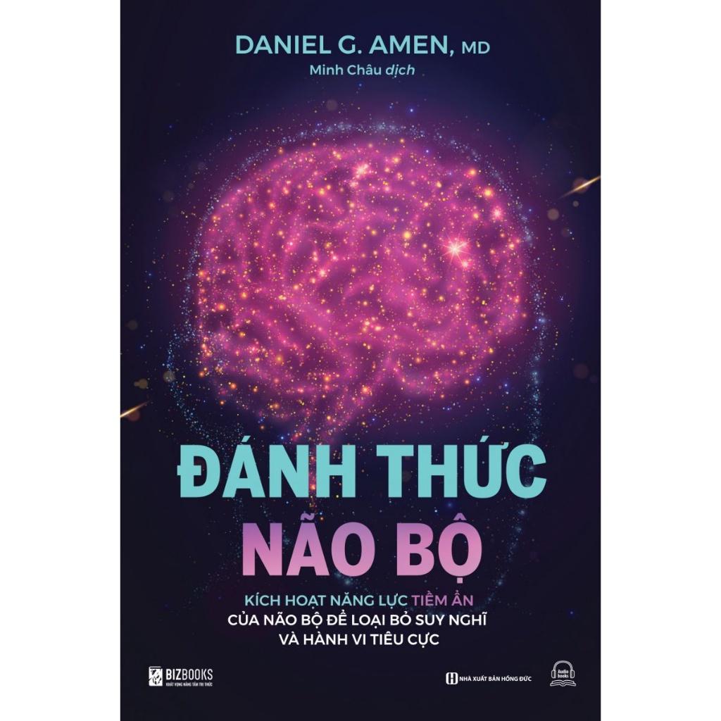 Đánh Thức Não Bộ: Kích Hoạt Năng Lực Tiềm Ẩn Của Não Bộ Để Loại Bỏ Suy Nghĩ Và Hành Vi Tiêu Cực