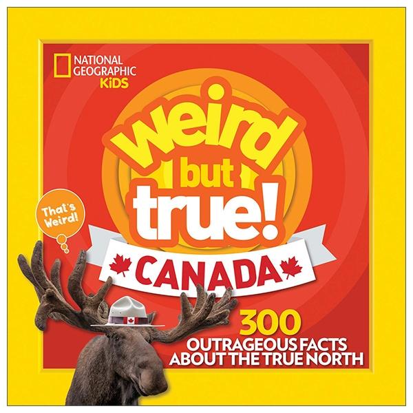 Weird But True! Canada: 300 Outrageous Facts About The True North