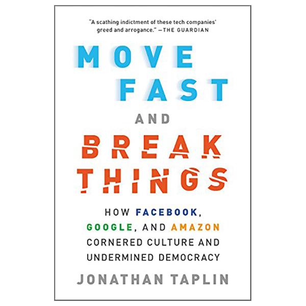 Move Fast And Break Things: How Facebook, Google, And Amazon Cornered Culture And Undermined Democracy