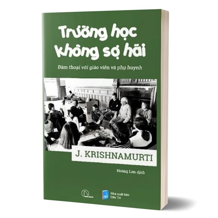 TRƯỜNG HỌC KHÔNG SỢ HÃI - Đàm Thoại Với Giáo Viên Và Phụ Huynh - J. Krishnamurti - Hoàng Lan dịch - (bìa mềm)