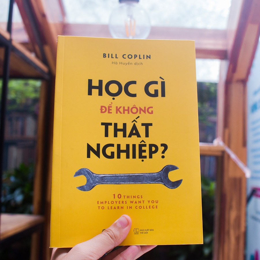 Học gì để không thất nghiệp? (10 Things Employers Want You to Learn in College, Revised: The Skills You Need to Succeed) - Tác giả: Bill Coplin