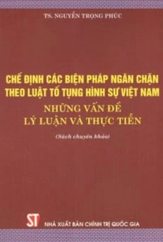Chế định các biện pháp ngăn chặn theo luật tố tụng hình sự Việt Nam - Những vấn đề lý luận và thực tiễn