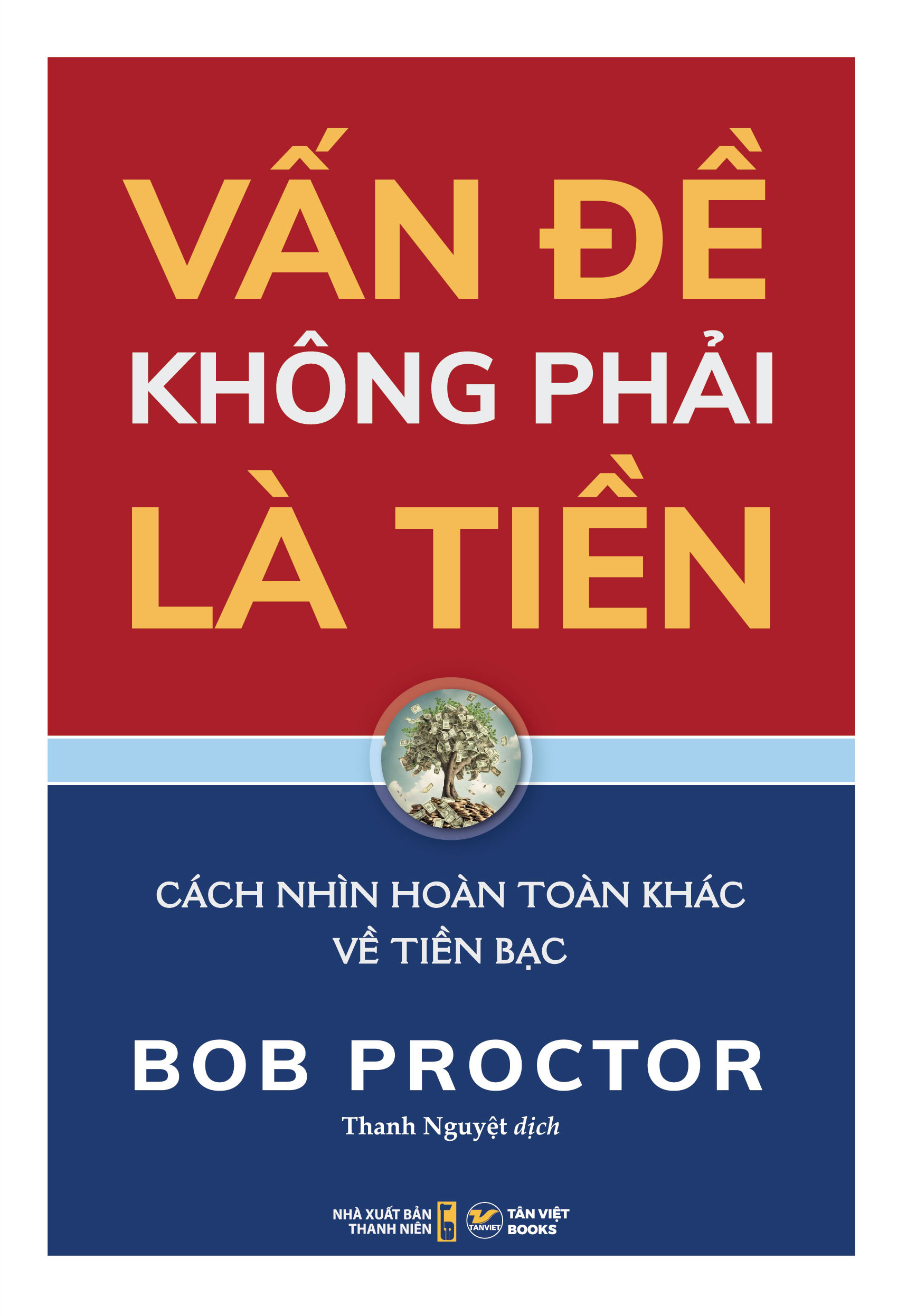 Sách - Vấn Đề Không Phải Là Tiền - Cách Nhìn Hoàn Toàn Khác Về Tiền Bạc - Bob Proctor - Nhà xuất bản Thanh Niên