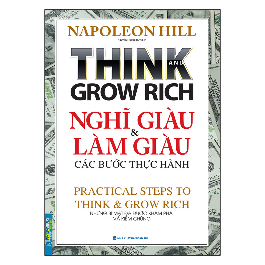 Think And Grow Rich Nghĩ Giàu Và Làm Giàu Các Bước Thực Hành - Những Bí Mật Đã Được Khám Phá Và Kiểm Chứng