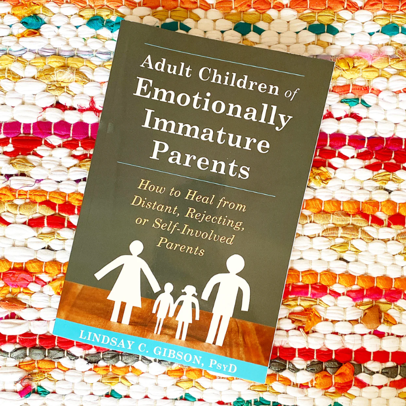 Adult Children of Emotionally Immature Parents: How to Heal from Distant, Rejecting, or Self-Involved Parents