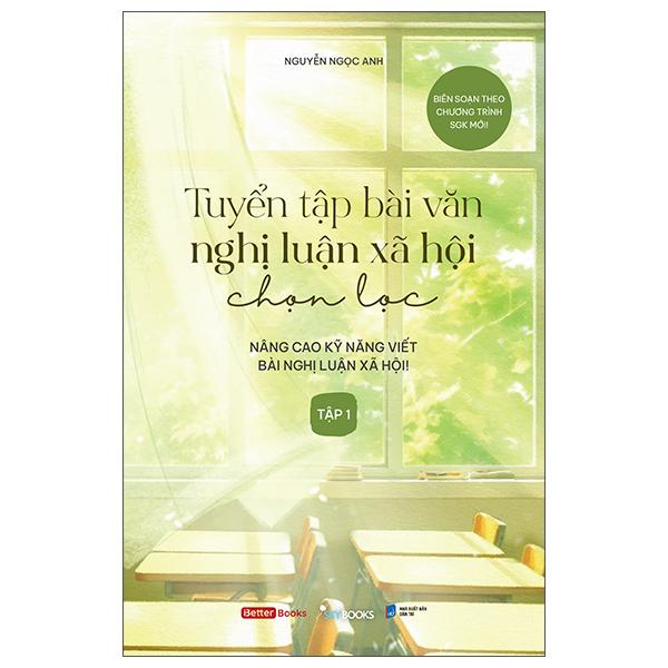 Sách - Tuyển Tập Bài Văn Nghị Luận Xã Hội Chọn Lọc - Nâng Cao Kỹ Năng Viết Bài Nghị Luận Xã Hội - Tập 1