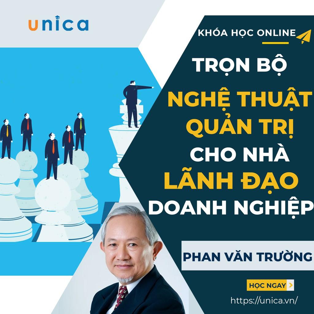 Trọn bộ 5 khóa học "Nghệ thuật quản trị cho nhà lãnh đạo doanh nghiệp" [UNICA.VN