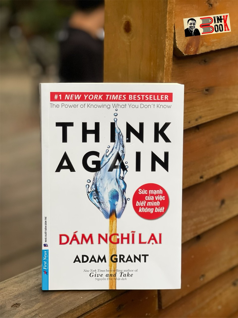 THINK AGAIN - DÁM NGHĨ LẠI - Adam Grant - Nguyễn Đức Nhật dịch – FIRST NEWS - NXB Dân Trí