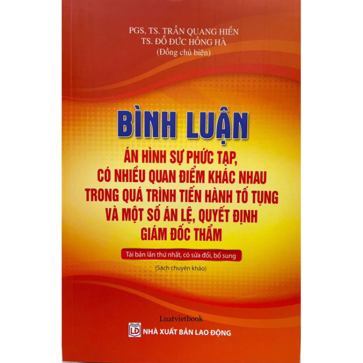 Sách - Bình luận án hình sự phức tạp, có nhiều quan điểm khác nhau trong quá trình tiến hành tố tụng và một số án lệ, quyết định giám đốc thẩm ( Tái bản lần thứ nhất, có sửa đổi, bổ sung) - Nhiều tác giả - Nhà xuất bản Lao Động