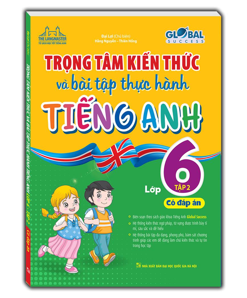 Global Success - Trọng Tâm Kiến Thức Và Bài Tập Thực Hành Tiếng Anh Lớp 6 - Tập 2 - Có Đáp Án