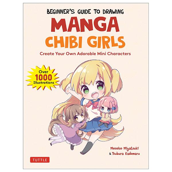 Beginner's Guide To Drawing Manga Chibi Girls: Create Your Own Adorable Mini Characters (Over 1,000 Illustrations)