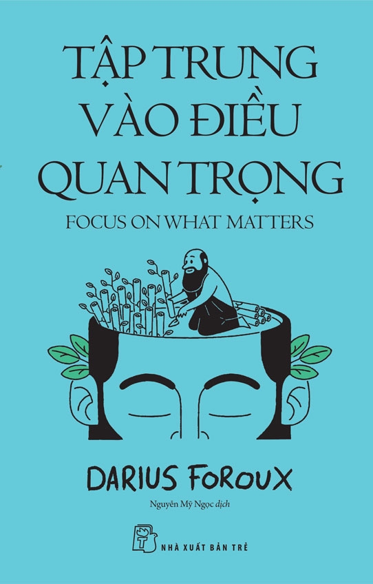TẬP TRUNG VÀO ĐIỀU QUAN TRỌNG – Darius Foroux - Nguyễn Mỹ Ngọc dịch - NXB Trẻ
