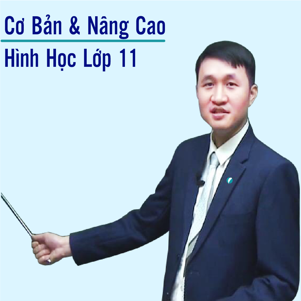 Khóa học HÌNH HỌC 11 - CƠ BẢN + NÂNG CAO thầy Nguyễn Chiến - 09 tháng