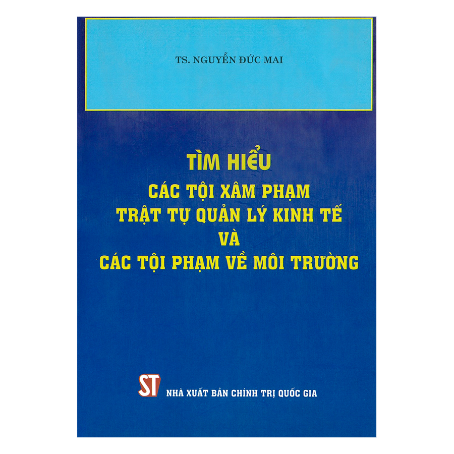 Tìm Hiểu Các Tội Xâm Phạm Trật Tự Quản Lý Kinh Tế Và Các Tội Phạm Kinh Tế Về Môi Trường