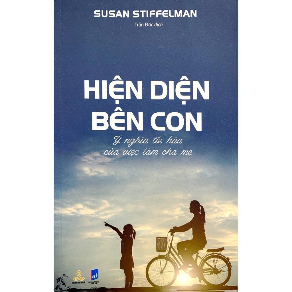 Sách - Hiện Diện Bên Con - Ý Nghĩa Tối Hậu Của Việc Làm Cha Mẹ - Susan Stiffelman - Thiện Tri Thức
